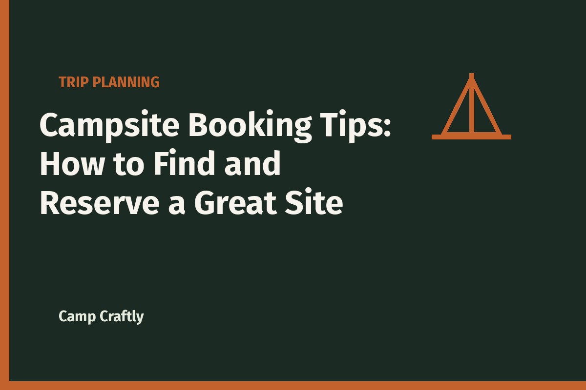 Campsite Booking Tips: How to Find and Reserve a Great Site
