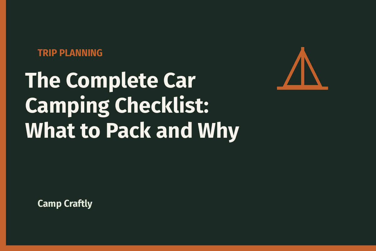 The Complete Car Camping Checklist: What to Pack and Why